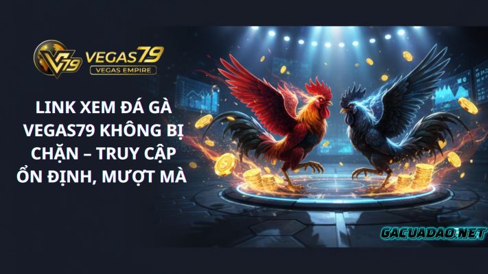 Link đá gà vegas79 không bị chặn